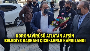 Koronavirüsü Atlatan Afşin Belediye Başkanı Çiçeklerle Karşılandı