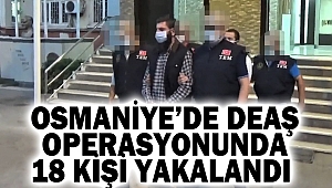 Osmaniye’de DEAŞ operasyonunda 18 kişi yakalandı