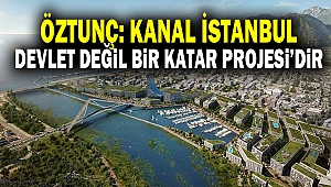 Öztunç: Kanal İstanbul, devlet değil bir Katar Projesi’dir