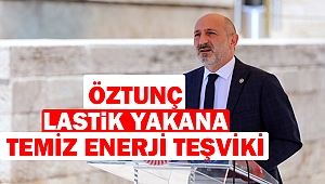 Öztunç: Lastik Yakana Temiz Enerji Teşviki