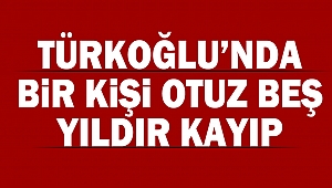 Türkoğlu’nda Bir Kişi Otuz Beş Yıldır Kayıp