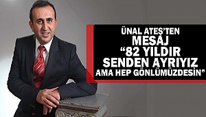 Ünal Ateş’ten Mesaj “82 Yıldır Senden ayrıyız ama hep gönlümüzdesin”