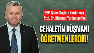 Yardımcıoğlu: Cehaletin Düşmanı Öğretmenlerdir!