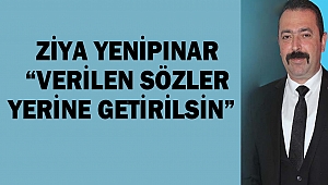 Ziya Yenipınar “Verilen Sözler Yerine Getirilsin” 