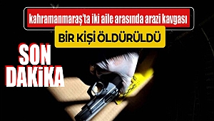 Afşin'de iki aile arasında arazi kavgası: 1 ölü, 5 yaralı