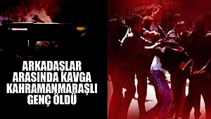 Arkadaş Arasında Kavga: Kahramanmaraşlı Genç Öldü