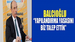 Balcıoğlu: “Yapılandırma Yasasını Biz Talep Ettik”