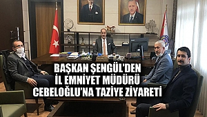 Başkan Şengül’den İl Emniyet Müdürü Cebeloğlu’na taziye ziyareti