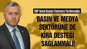 BBP Genel Başkan Yardımcısı Yardımcıoğlu: Basın ve Medya Sektörüne de Kira Desteği Sağlanmalı!