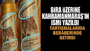 Bira Üzerine Kahramanmaraş’ın İsmi Yazıldı