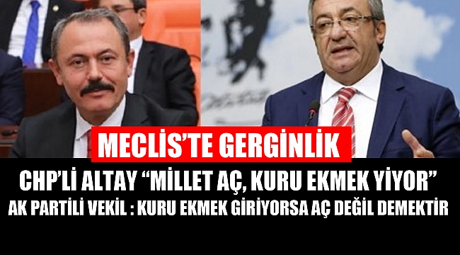 CHP’li Altay “Millet Aç, Kuru Ekmek Yiyor” Ak Partili Vekil : Kuru ekmek giriyorsa aç değil demektir