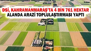 DSİ, Kahramanmaraş’ta 4 bin 761 hektar arazide toplulaştırma yaptı