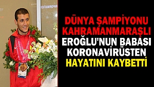 Dünya şampiyonu Eroğlu'nun babası koronavirüsten hayatını kaybetti