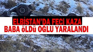 Elbistan’da Feci Kaza: baba öldü oğlu yaralandı