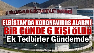 Elbistan'da Koronavirüs Alarmı: Bir Günde 6 Kişi Öldü