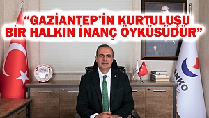 “Gaziantep’in Kurtuluşu, Bir Halkın İnanç Öyküsüdür” 