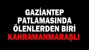Gaziantep Patlamasında Ölenlerden Biri Kahramanmaraşlı