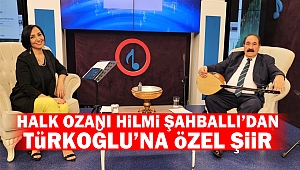 Halk Ozanı Hilmi Şahballı’dan Türkoğlu’na özel şiir