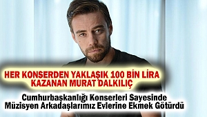 Her Konserden Yaklaşık 100 Bin Lira Kazanan Murat Dalkılıç: Cumhurbaşkanlığı Konserleri Sayesinde Müzisyen Arkadaşlarımız Evlerine Ekmek Götürdü