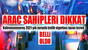 Kahramanmaraş 2021 yılı zorunlu trafik sigortası tavan ücreti