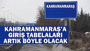 Kahramanmaraş’a girişlerde tabelalar değişiyor