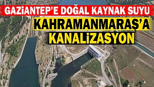 Kahramanmaraş’a Kanalizasyon, Gaziantep’e Doğal Kaynak Suyu