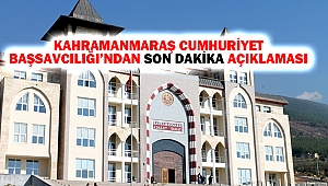 Kahramanmaraş Cumhuriyet Başsavcılığı’ndan Son Dakika Açıklaması