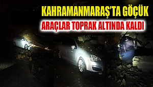 Kahramanmaraş’ta Araçlar Toprak Altında Kaldı