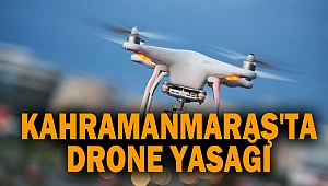 Kahramanmaraş'ta drone yasağı