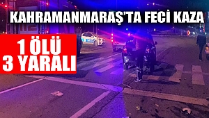 Kahramanmaraş’ta Feci Kaza: 1 Ölü 3 Yaralı