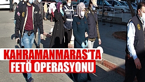 Kahramanmaraş’ta FETÖ operasyonu