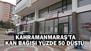 Kahramanmaraş’ta kan bağışı yüzde 50 düştü