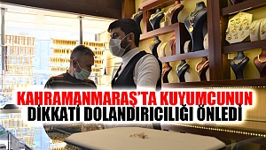 Kahramanmaraş’ta kuyumcunun dikkati dolandırıcılığı önledi