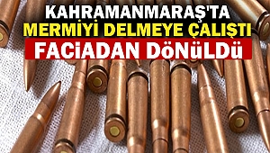 Kahramanmaraş'ta mermiyi delmeye çalıştı