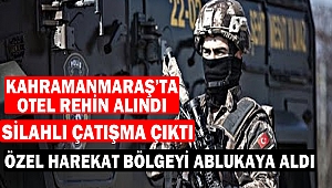 Kahramanmaraş'ta Otel Rehin Alındı: Silahlı Çatışma Çıktı
