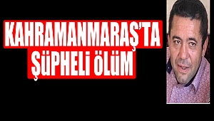 Kahramanmaraş’ta Şüpheli Ölüm