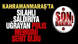Kahramanmaraş'taki Silahlı Saldırıda Bir Polis Şehit Oldu