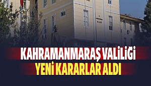 Kahramanmaraş Valiliği’nden Yeni Kararlar