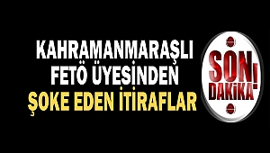 Kahramanmaraşlı FETÖ Üyesinden Şoke Eden İtiraflar
