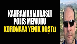 Kahramanmaraşlı Polis Memuru Koronaya Yenik Düştü