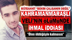 Kahramanmaraşlı Veli'nin Ölümünde ihmal iddiası