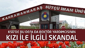 KSÜ’de Bu Defa Da Rektör Yardımcısının Kızı İle İlgili Skandal