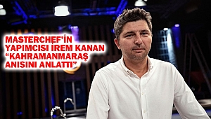 MasterChef’in Yapımcısı İrem Kanan “Kahramanmaraş Anısını Anlattı”