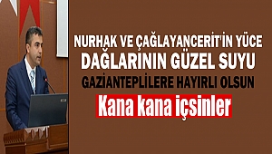 Nurhak ve Çağlayancerit'in yüce dağlarının güzel suyu Gazianteplilere hayırlı olsun