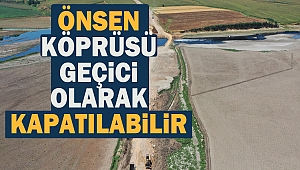 Önsen Köprüsü Geçici Olarak Kapatılabilir