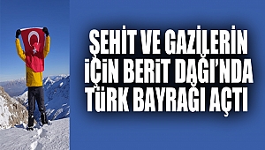 Şehit ve Gazilerin için Berit Dağı’nda Türk Bayrağı açtı