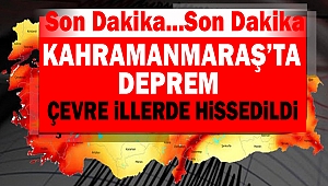 SON DAKİKA... Kahramanmaraş’ta Deprem