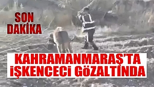 SON DAKİKA.. Kahramanmaraş’ta İşkenceci Gözaltında