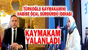 Türkoğlu Kaymakamını Habibe Öçal Sürdürdü İddiası