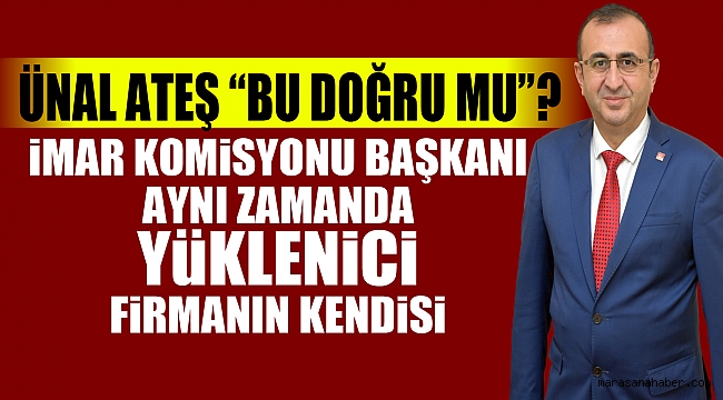 Ünal Ateş Bu Doğru mu?“İmar Komisyonu Başkanı aynı zamanda Yüklenici firmanın kendisi”
